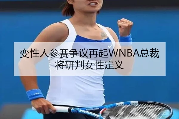 变性人参赛争议再起WNBA总裁将研判女性定义